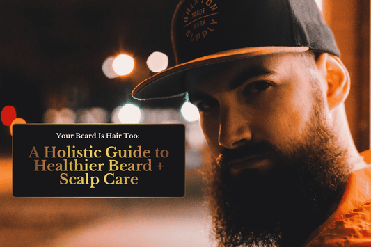 Your Beard Is Hair Too: A Holistic Guide to Healthier Beard + Scalp Care